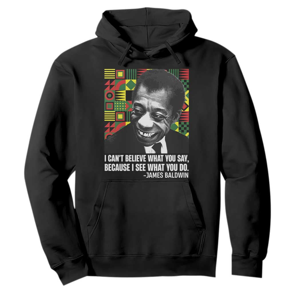 James Baldwin Inspirational Quotes Hoodie I Can't Believe What You Say Because I See What You Do Black History Month