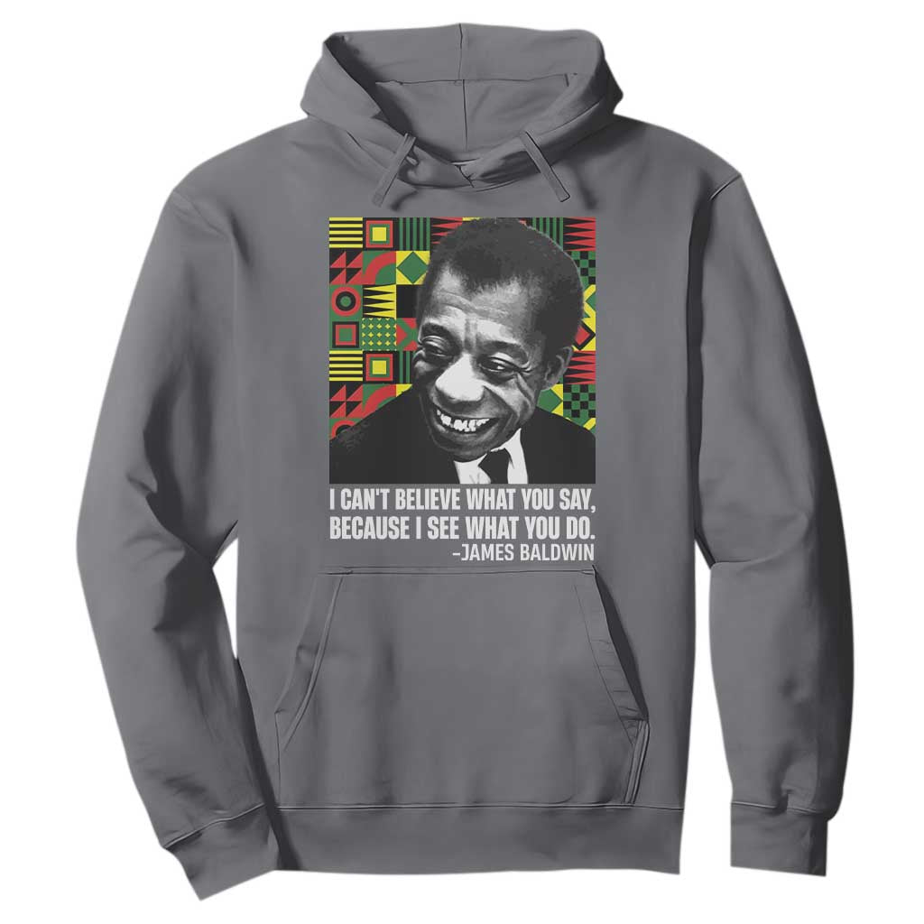 James Baldwin Inspirational Quotes Hoodie I Can't Believe What You Say Because I See What You Do Black History Month