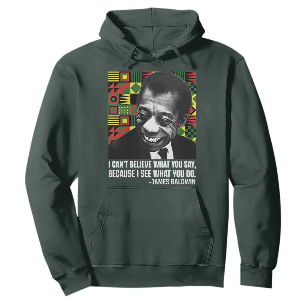 James Baldwin Inspirational Quotes Hoodie I Can't Believe What You Say Because I See What You Do Black History Month
