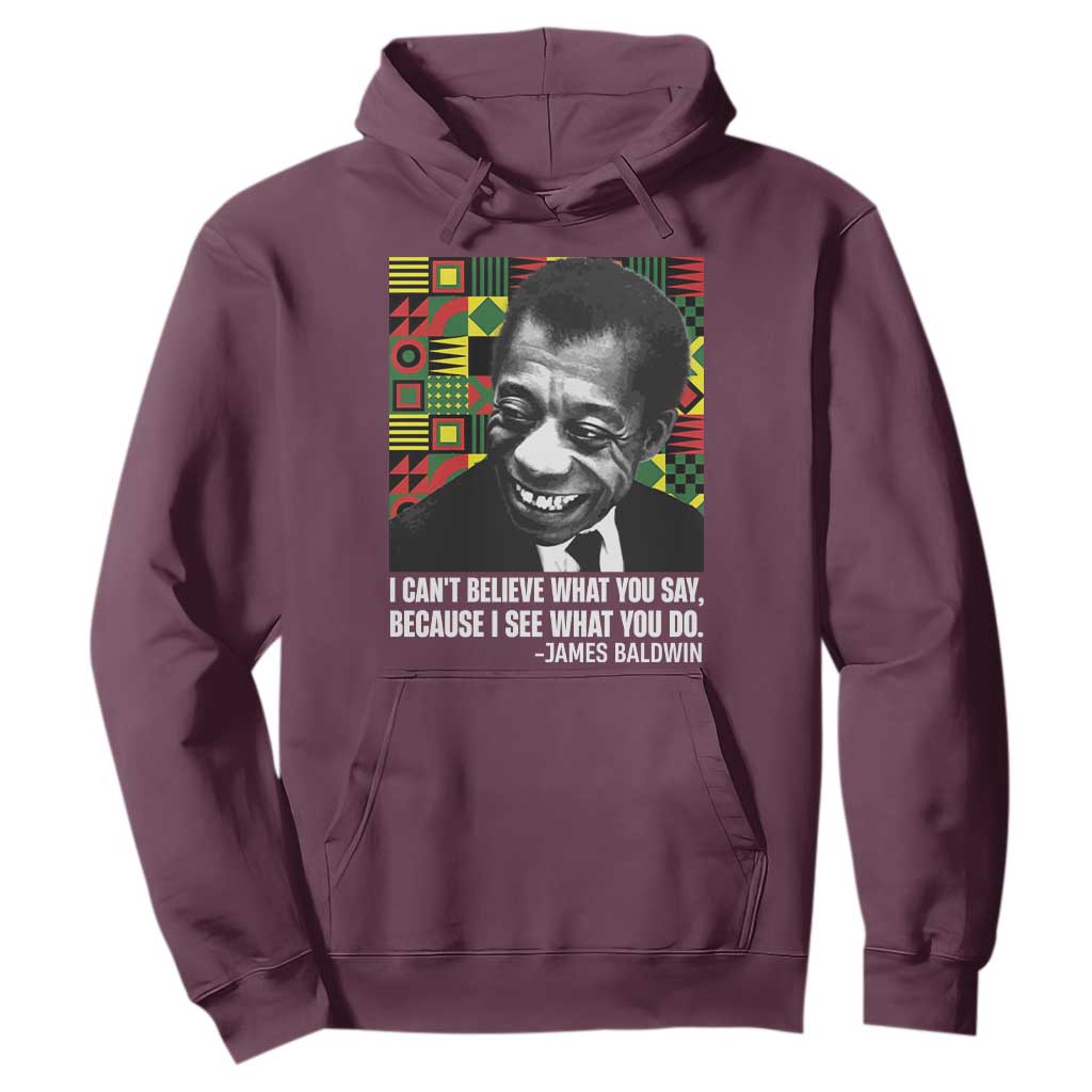 James Baldwin Inspirational Quotes Hoodie I Can't Believe What You Say Because I See What You Do Black History Month