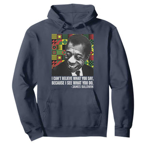 James Baldwin Inspirational Quotes Hoodie I Can't Believe What You Say Because I See What You Do Black History Month