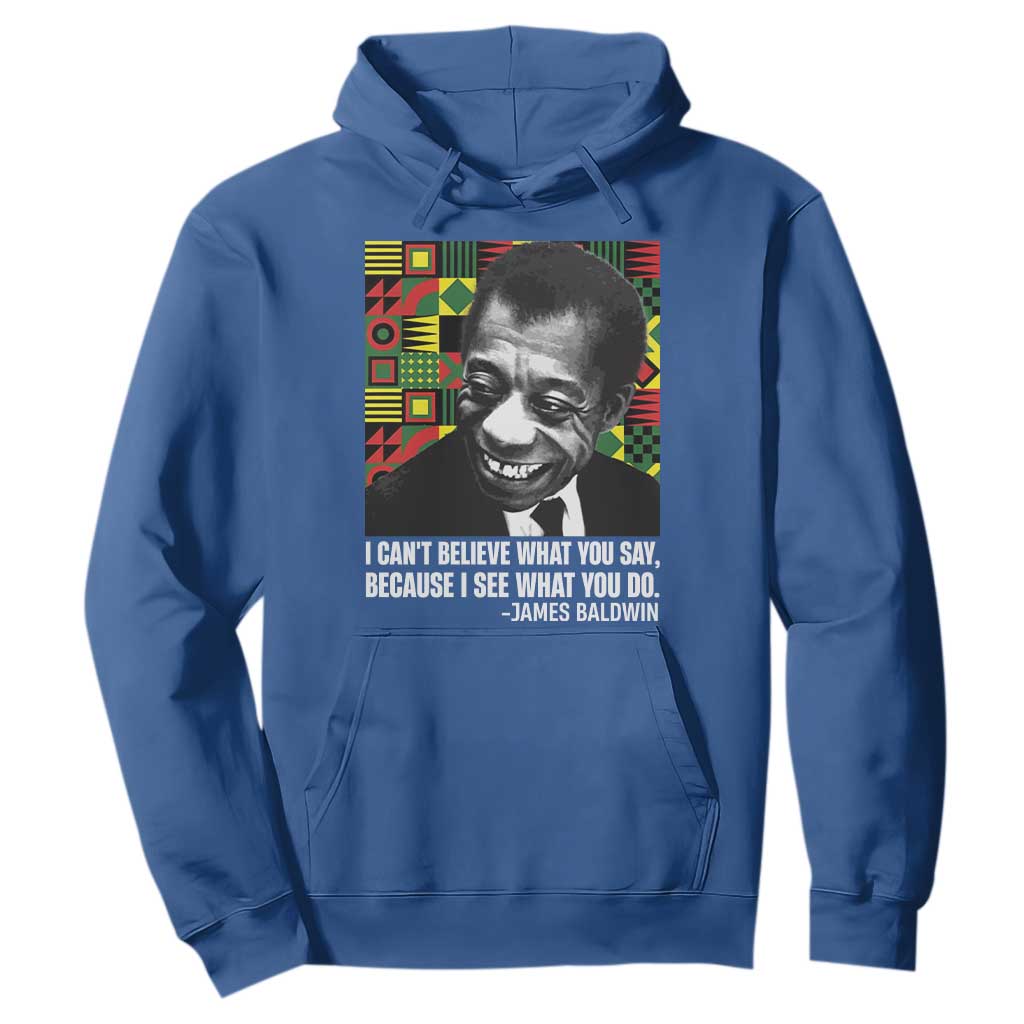 James Baldwin Inspirational Quotes Hoodie I Can't Believe What You Say Because I See What You Do Black History Month