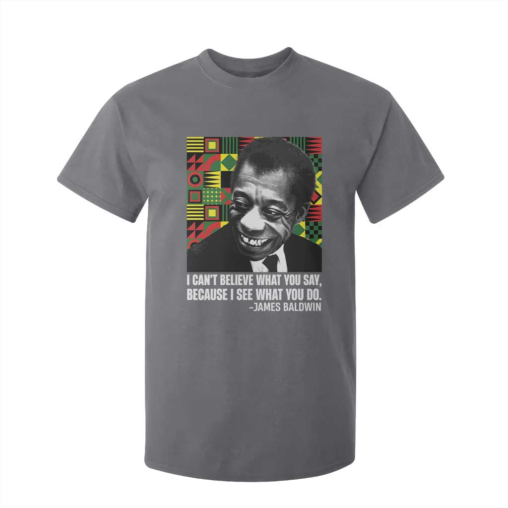 James Baldwin Inspirational Quotes T Shirt For Kid I Can't Believe What You Say Because I See What You Do Black History Month