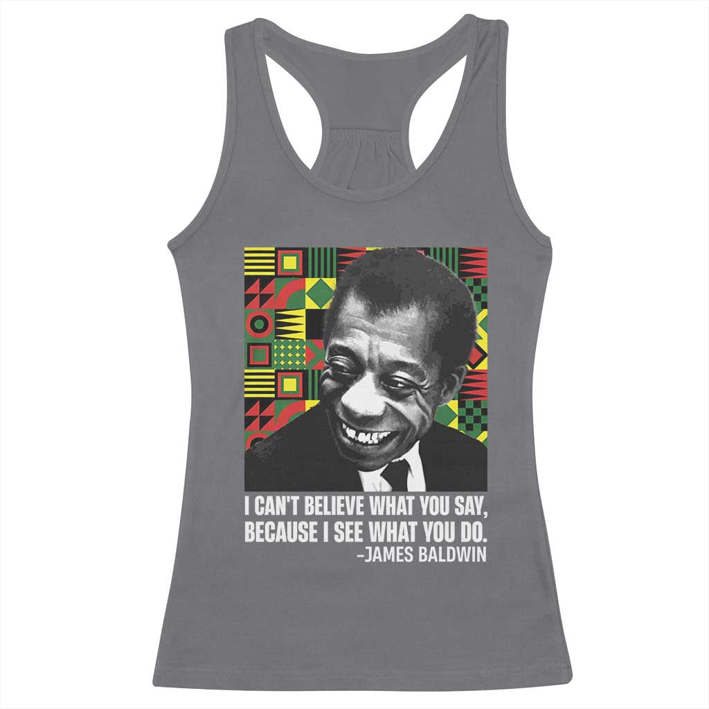 James Baldwin Inspirational Quotes Racerback Tank Top I Can't Believe What You Say Because I See What You Do Black History Month