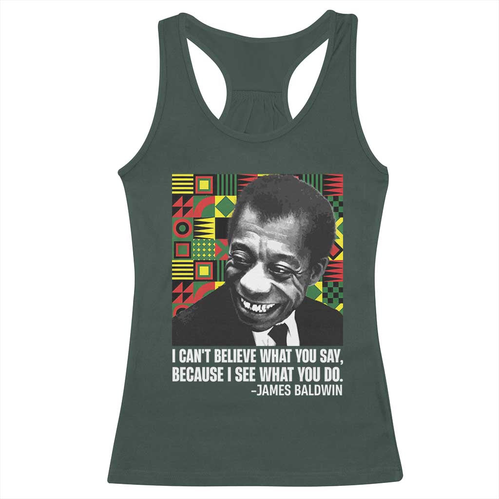 James Baldwin Inspirational Quotes Racerback Tank Top I Can't Believe What You Say Because I See What You Do Black History Month