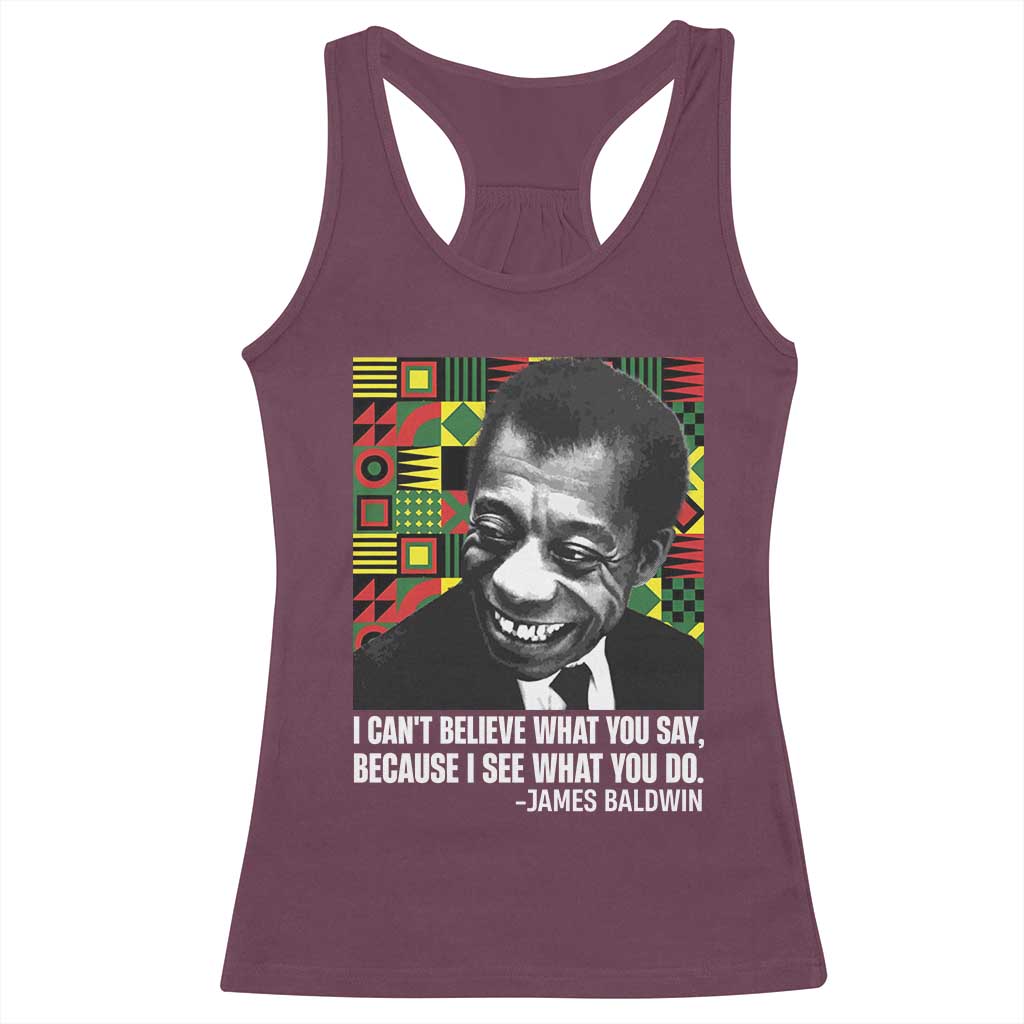 James Baldwin Inspirational Quotes Racerback Tank Top I Can't Believe What You Say Because I See What You Do Black History Month