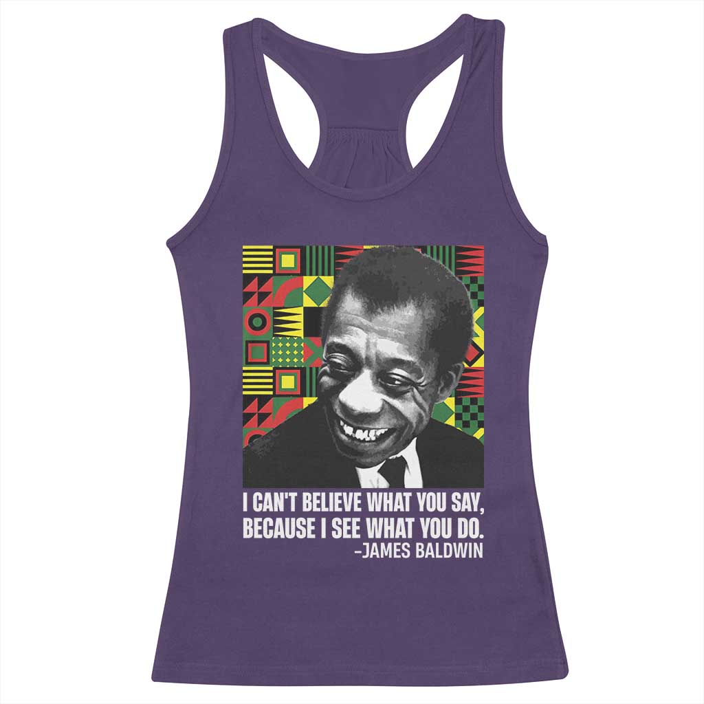 James Baldwin Inspirational Quotes Racerback Tank Top I Can't Believe What You Say Because I See What You Do Black History Month