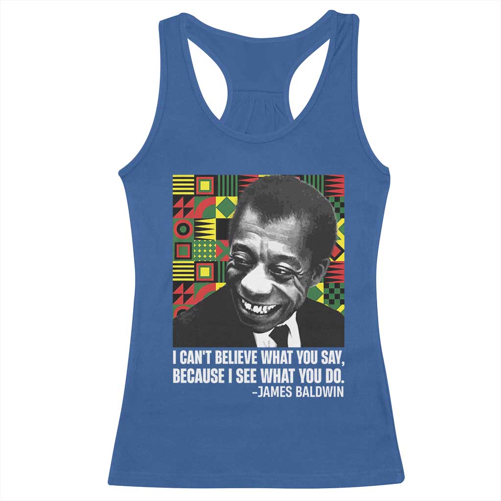 James Baldwin Inspirational Quotes Racerback Tank Top I Can't Believe What You Say Because I See What You Do Black History Month