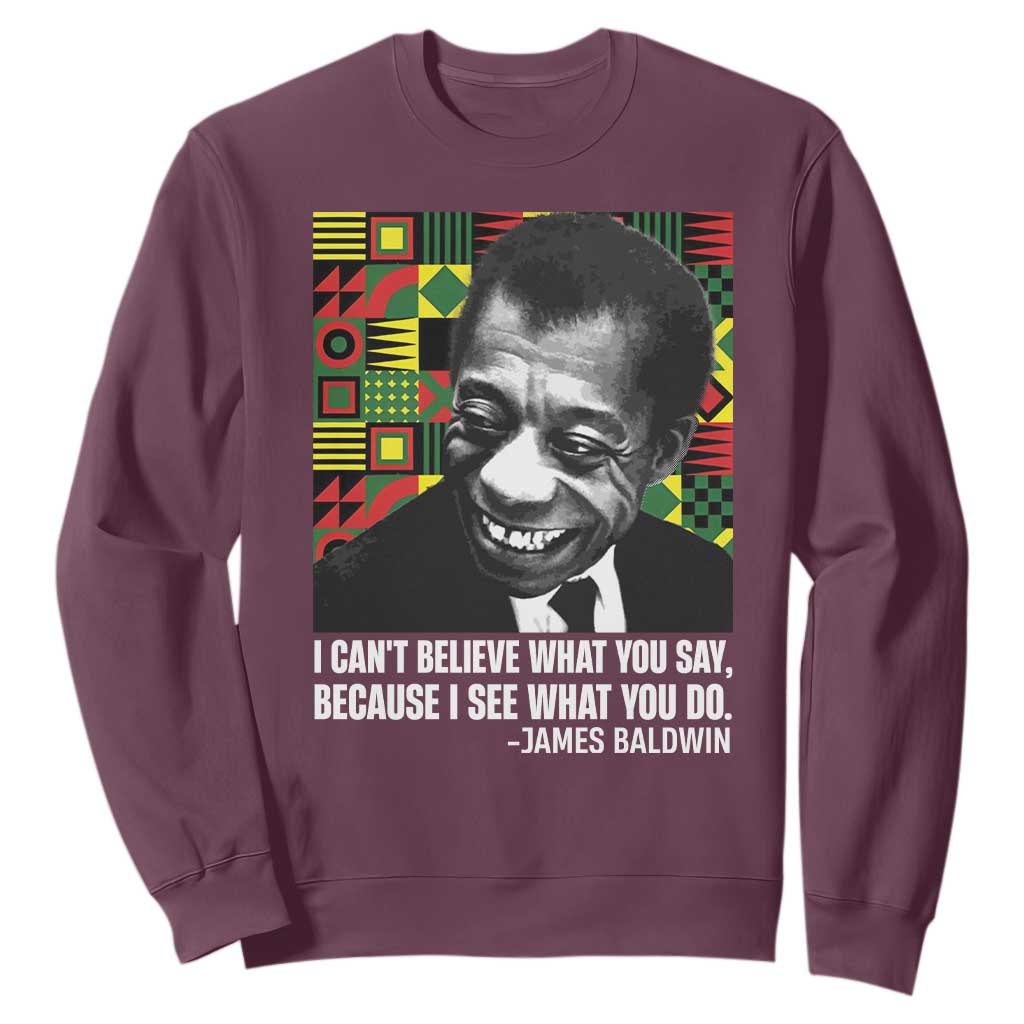 James Baldwin Inspirational Quotes Sweatshirt I Can't Believe What You Say Because I See What You Do Black History Month