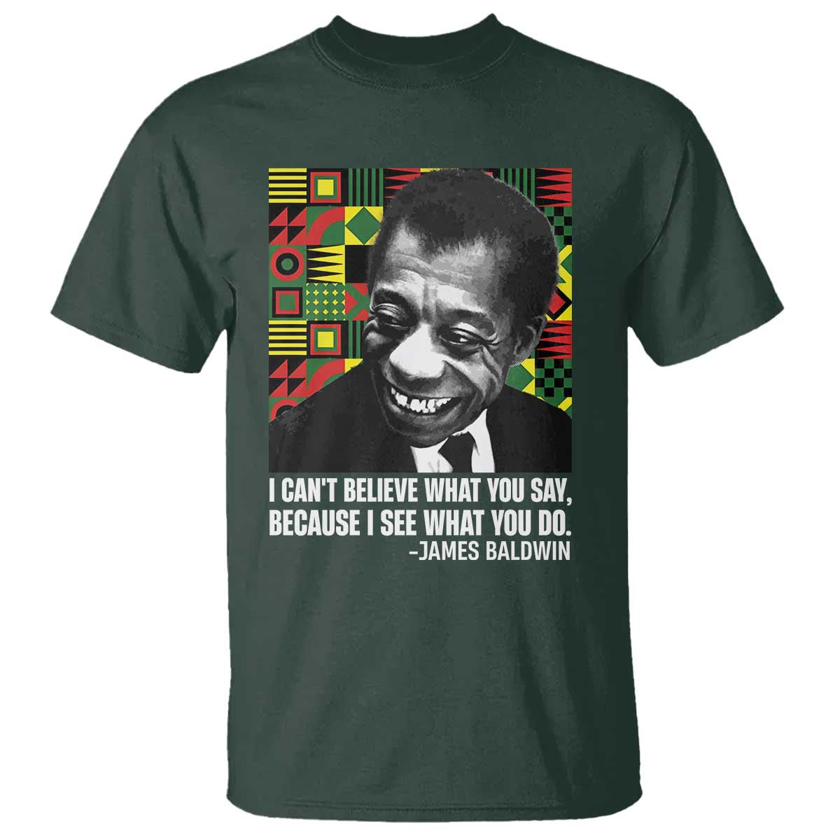 James Baldwin Inspirational Quotes T Shirt I Can't Believe What You Say Because I See What You Do Black History Month