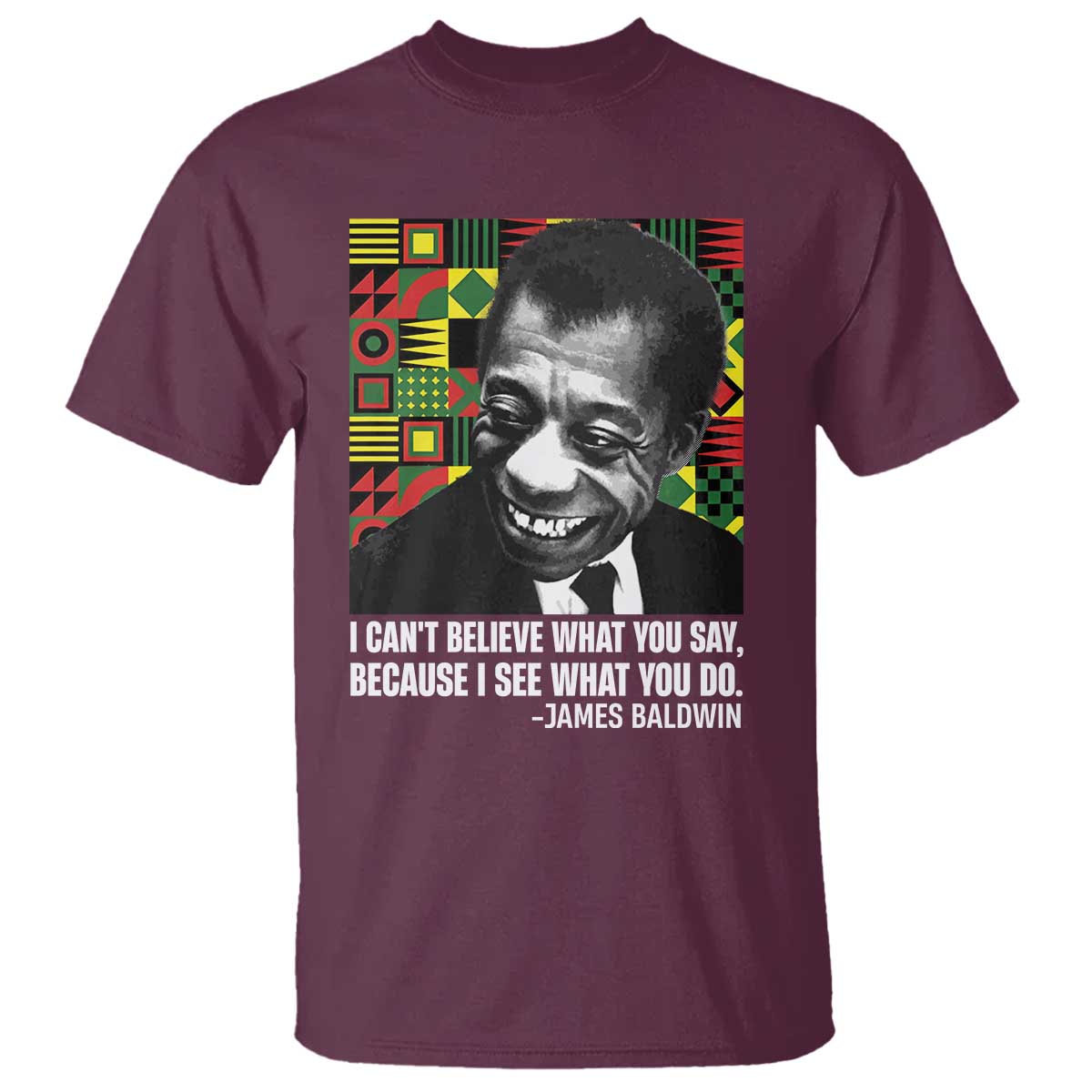 James Baldwin Inspirational Quotes T Shirt I Can't Believe What You Say Because I See What You Do Black History Month