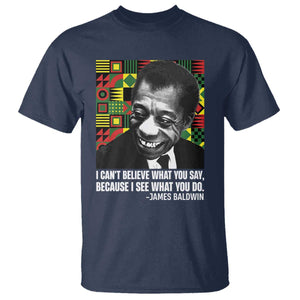 James Baldwin Inspirational Quotes T Shirt I Can't Believe What You Say Because I See What You Do Black History Month