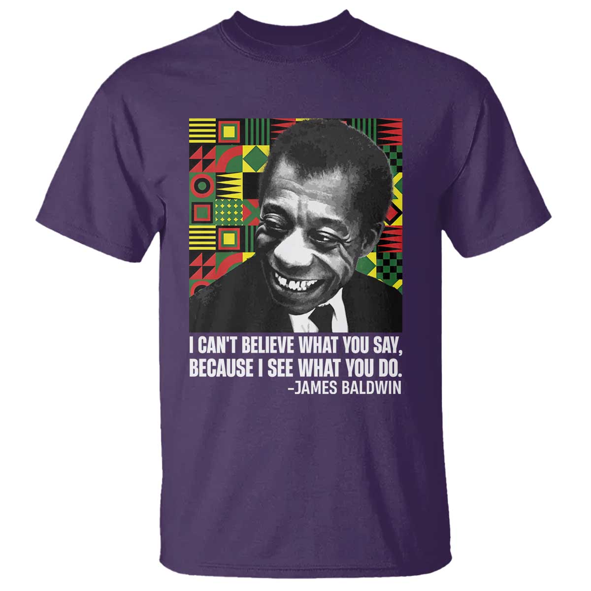 James Baldwin Inspirational Quotes T Shirt I Can't Believe What You Say Because I See What You Do Black History Month