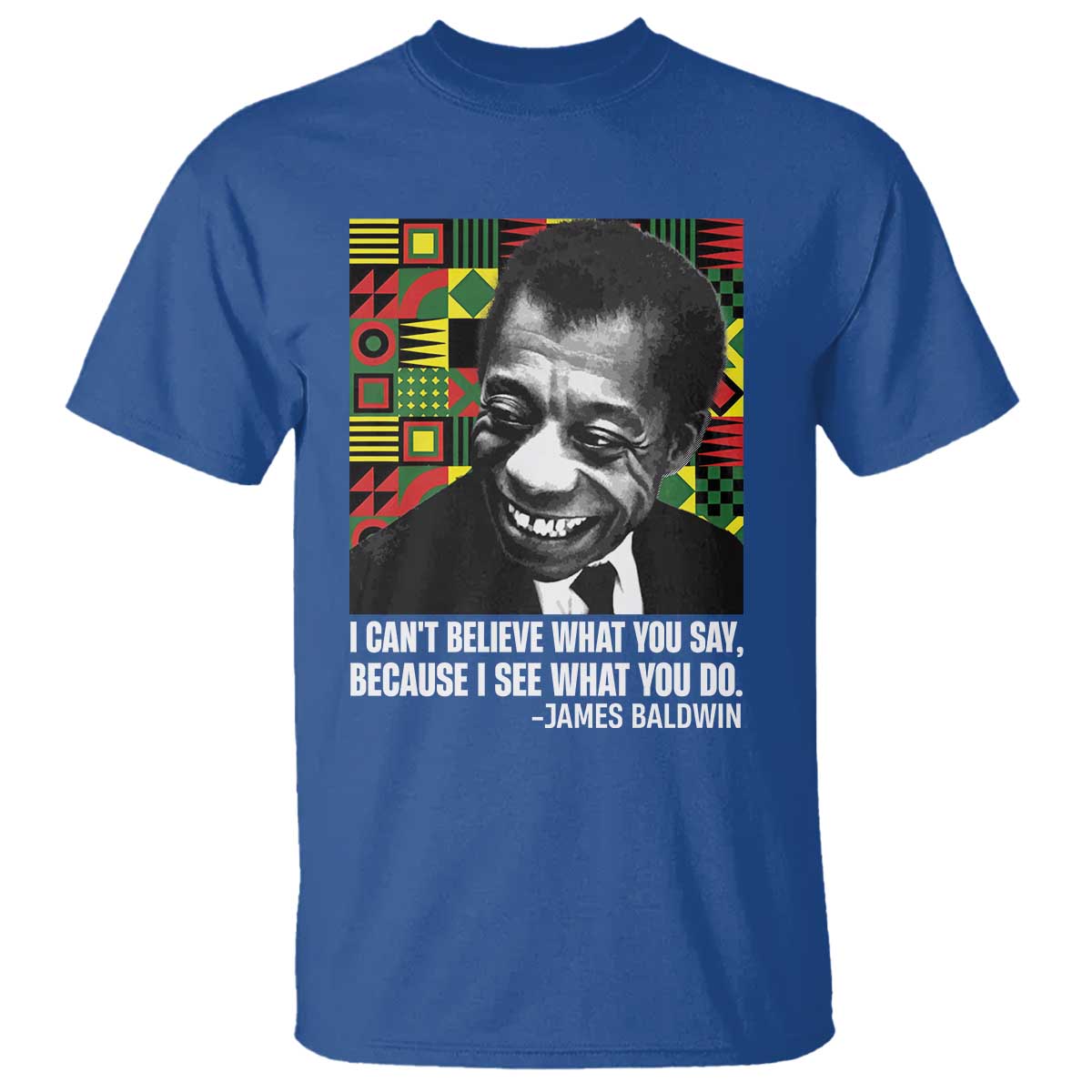 James Baldwin Inspirational Quotes T Shirt I Can't Believe What You Say Because I See What You Do Black History Month