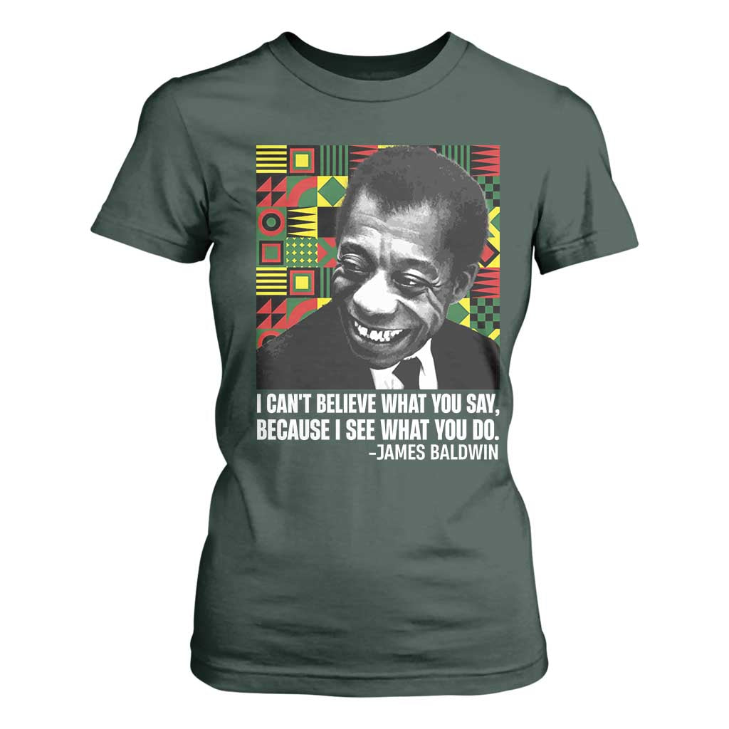 James Baldwin Inspirational Quotes T Shirt For Women I Can't Believe What You Say Because I See What You Do Black History Month