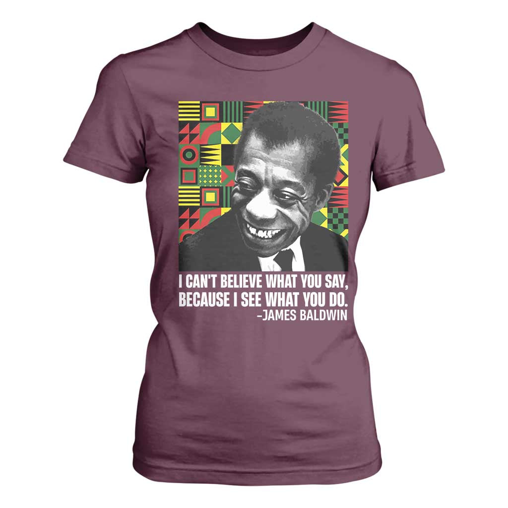 James Baldwin Inspirational Quotes T Shirt For Women I Can't Believe What You Say Because I See What You Do Black History Month