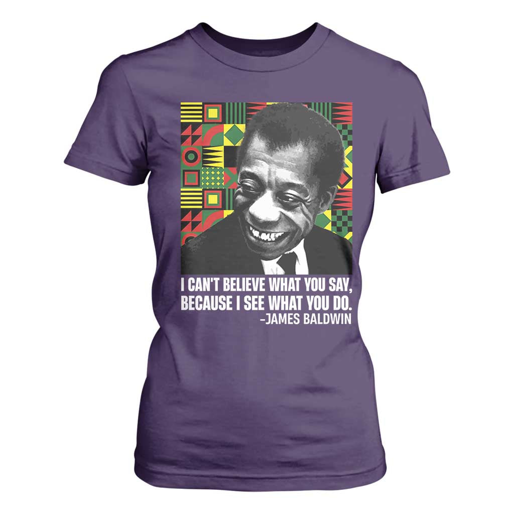 James Baldwin Inspirational Quotes T Shirt For Women I Can't Believe What You Say Because I See What You Do Black History Month