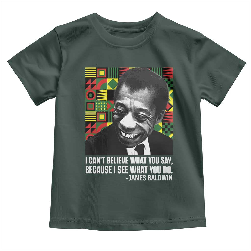 James Baldwin Inspirational Quotes Toddler T Shirt I Can't Believe What You Say Because I See What You Do Black History Month
