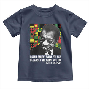 James Baldwin Inspirational Quotes Toddler T Shirt I Can't Believe What You Say Because I See What You Do Black History Month