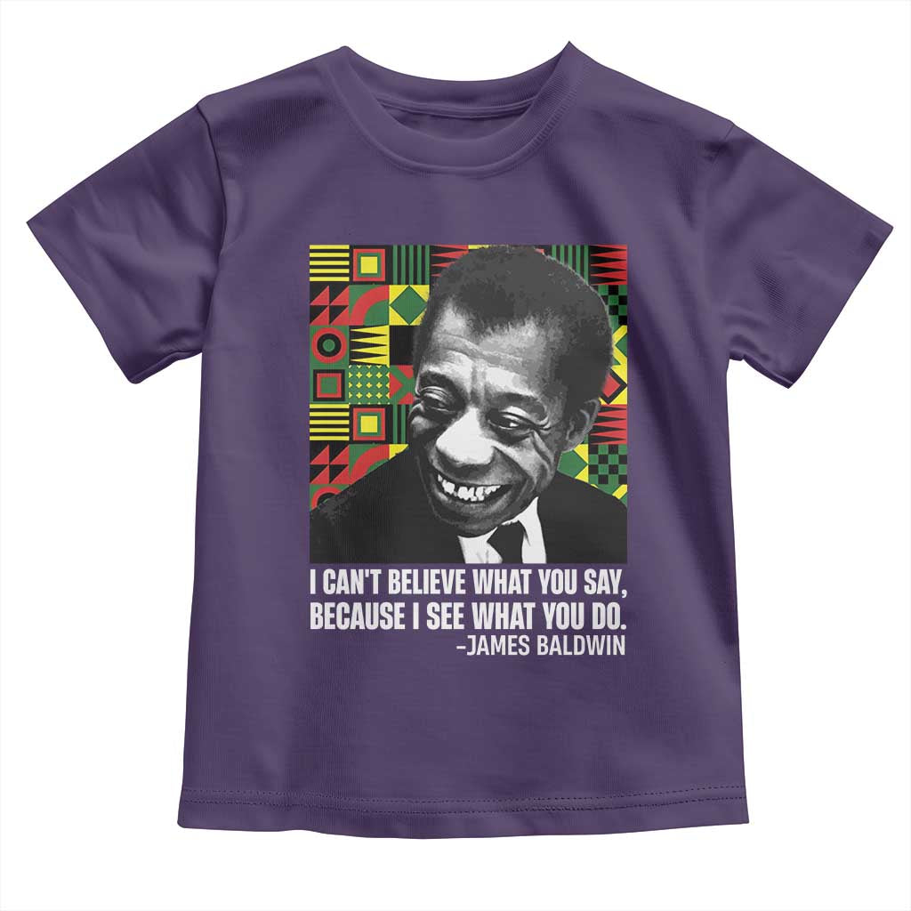 James Baldwin Inspirational Quotes Toddler T Shirt I Can't Believe What You Say Because I See What You Do Black History Month