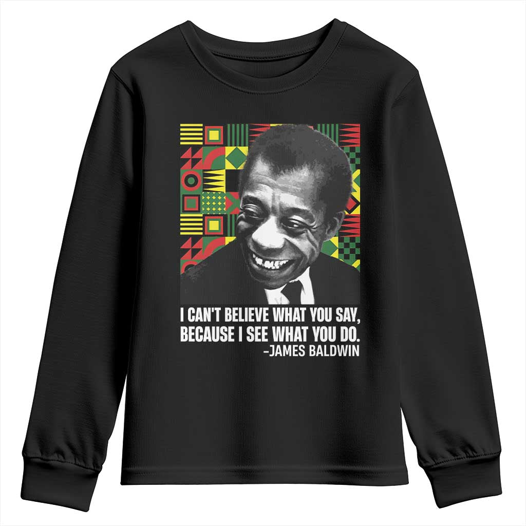 James Baldwin Inspirational Quotes Youth Sweatshirt I Can't Believe What You Say Because I See What You Do Black History Month