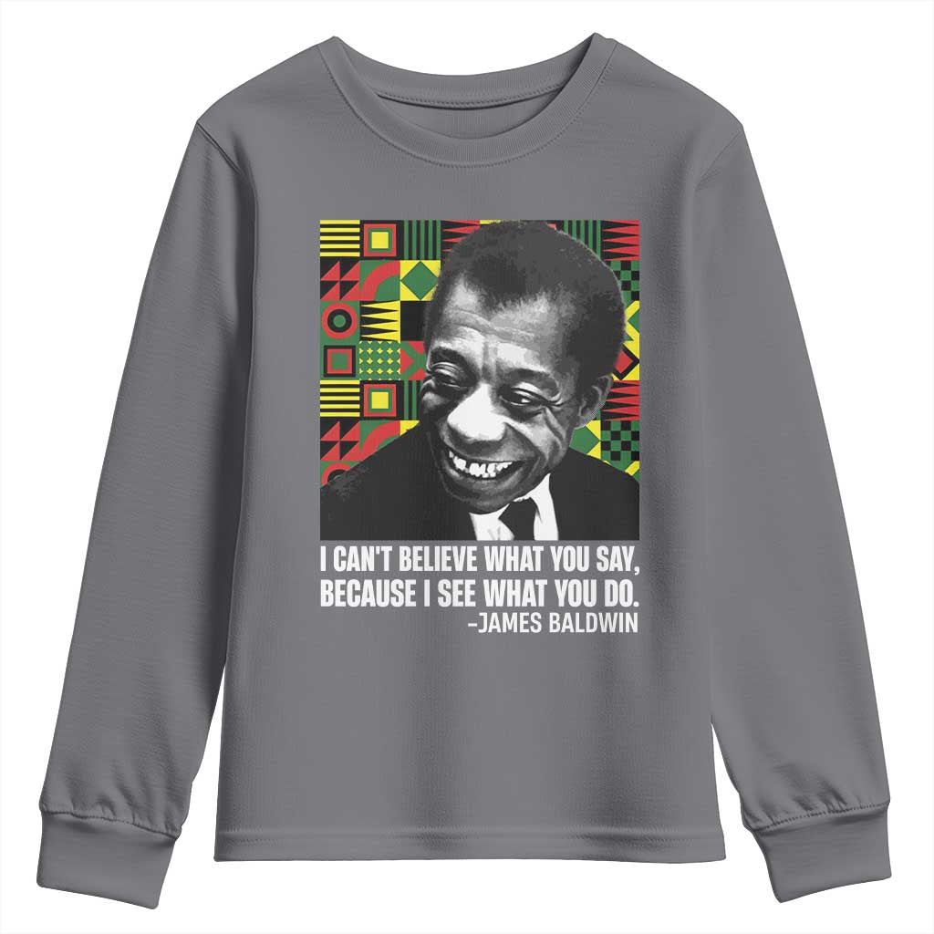James Baldwin Inspirational Quotes Youth Sweatshirt I Can't Believe What You Say Because I See What You Do Black History Month