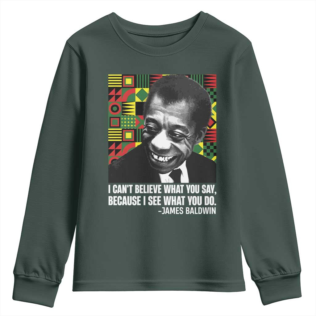 James Baldwin Inspirational Quotes Youth Sweatshirt I Can't Believe What You Say Because I See What You Do Black History Month