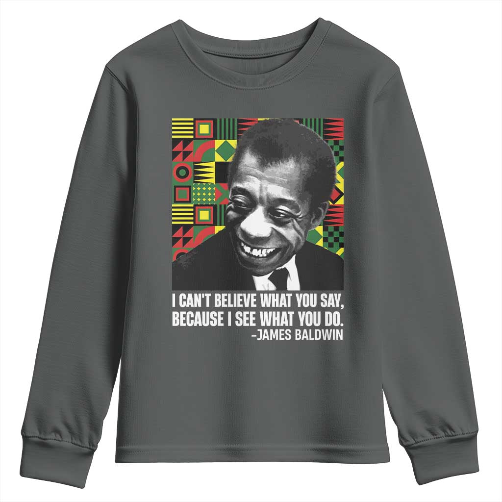 James Baldwin Inspirational Quotes Youth Sweatshirt I Can't Believe What You Say Because I See What You Do Black History Month