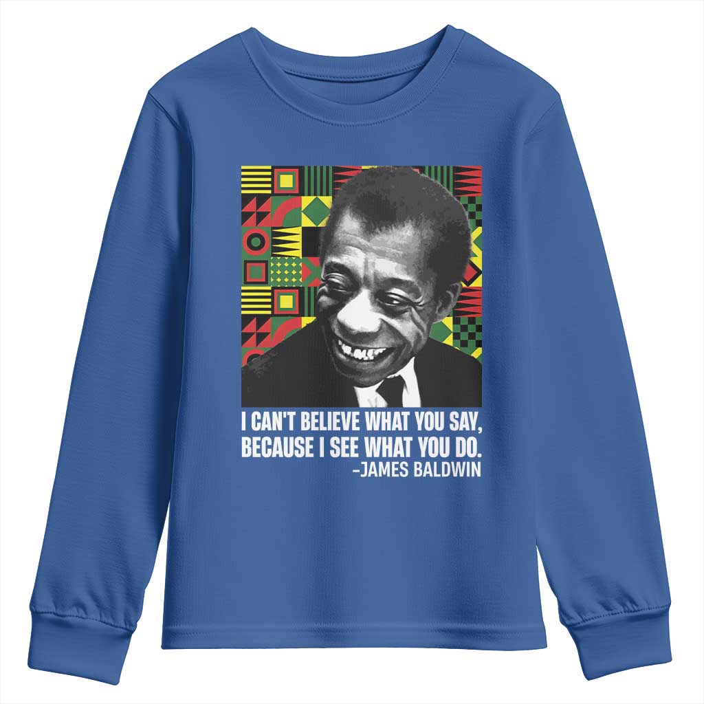 James Baldwin Inspirational Quotes Youth Sweatshirt I Can't Believe What You Say Because I See What You Do Black History Month