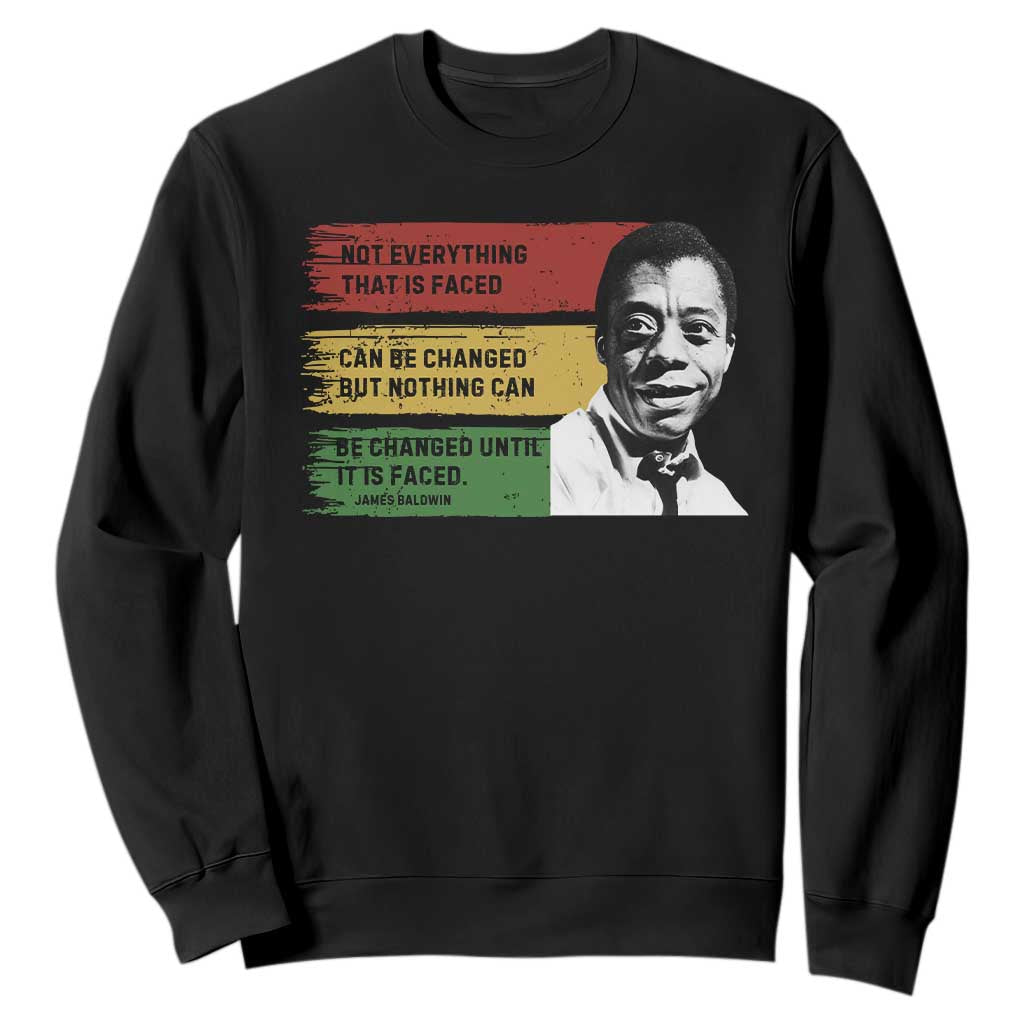James Baldwin Inspirational Quotes Sweatshirt Not Everything That Is Faced Can Be Changed But Nothing Can Be Changed Until It Is Faced