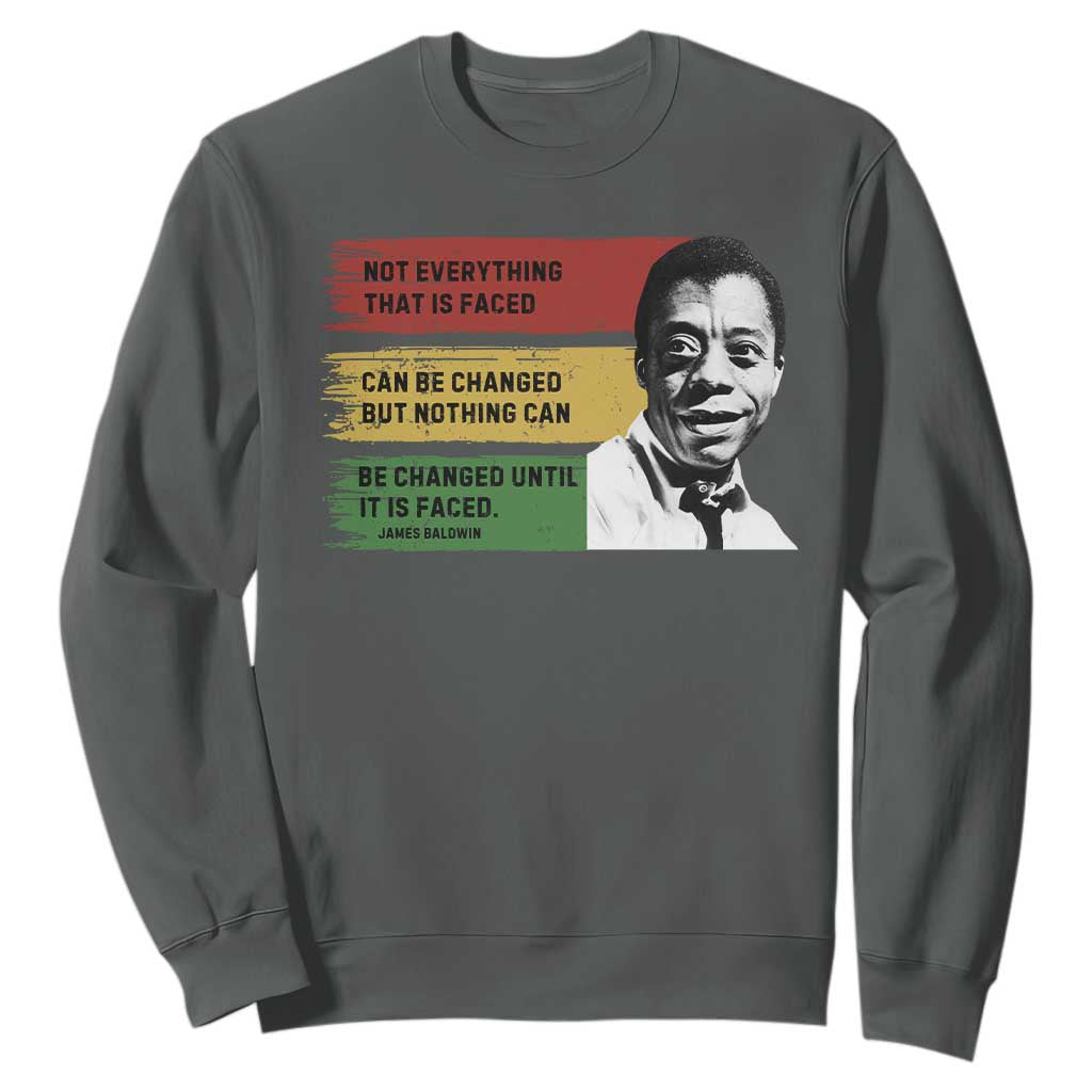 James Baldwin Inspirational Quotes Sweatshirt Not Everything That Is Faced Can Be Changed But Nothing Can Be Changed Until It Is Faced