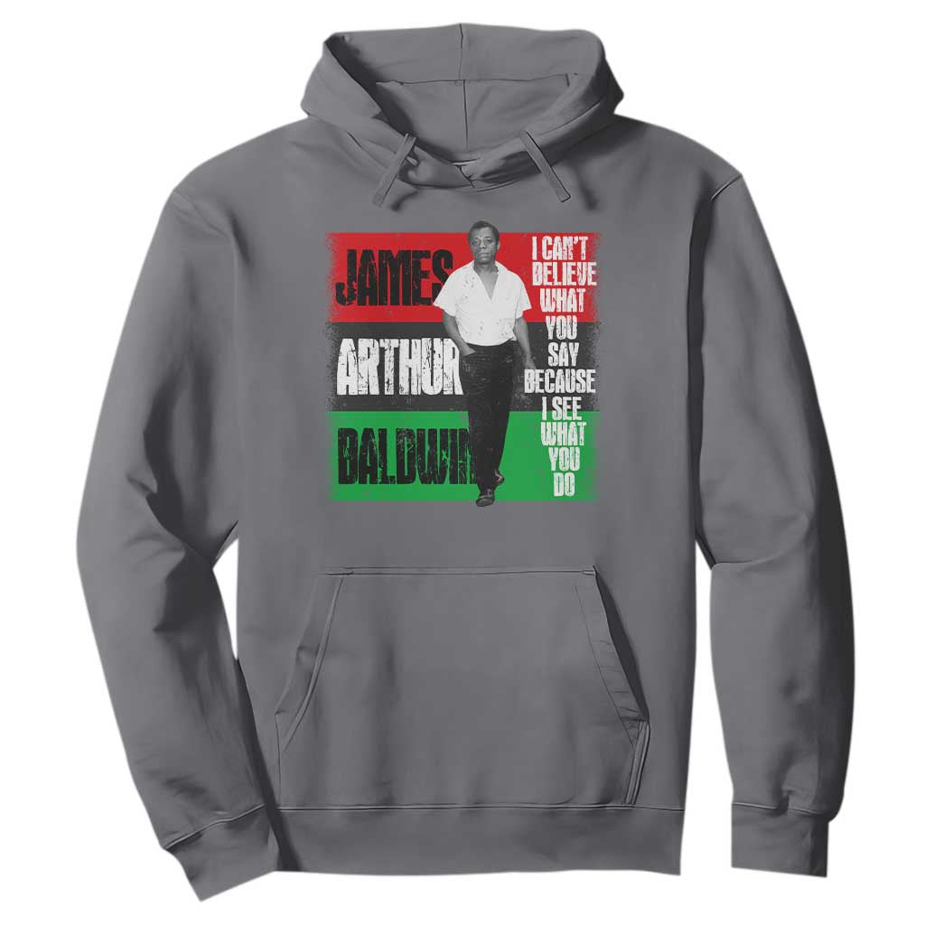 James Arthur Baldwin Quote Hoodie I Can't Believe What You Say Because I See What You Do