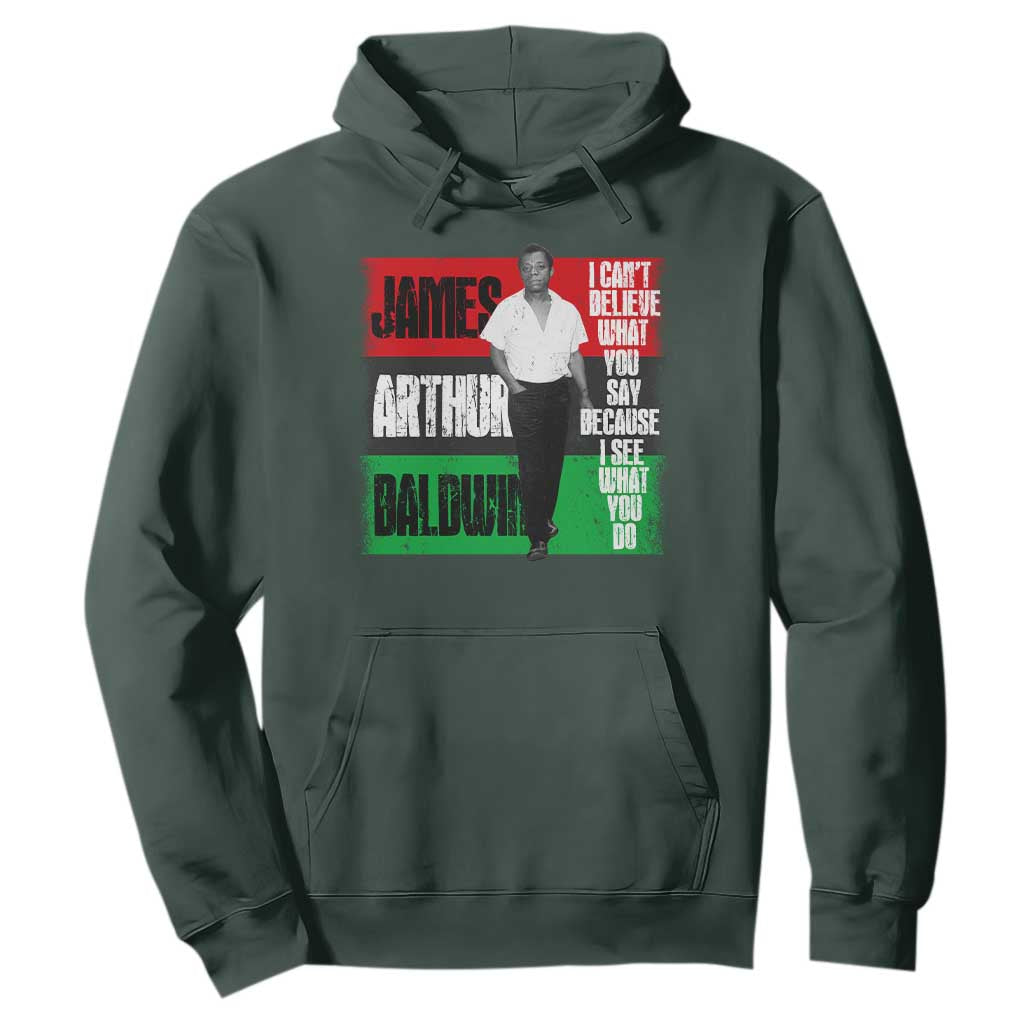 James Arthur Baldwin Quote Hoodie I Can't Believe What You Say Because I See What You Do