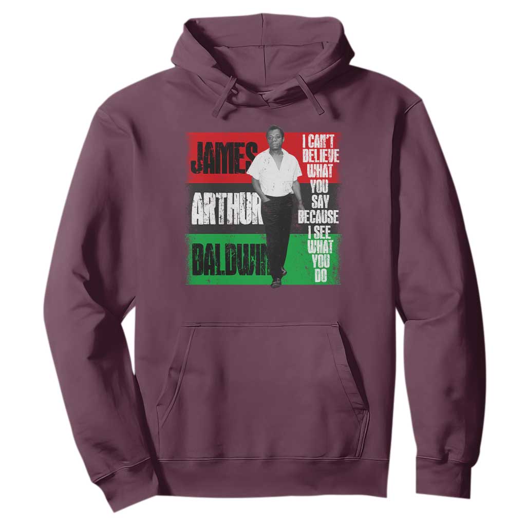 James Arthur Baldwin Quote Hoodie I Can't Believe What You Say Because I See What You Do