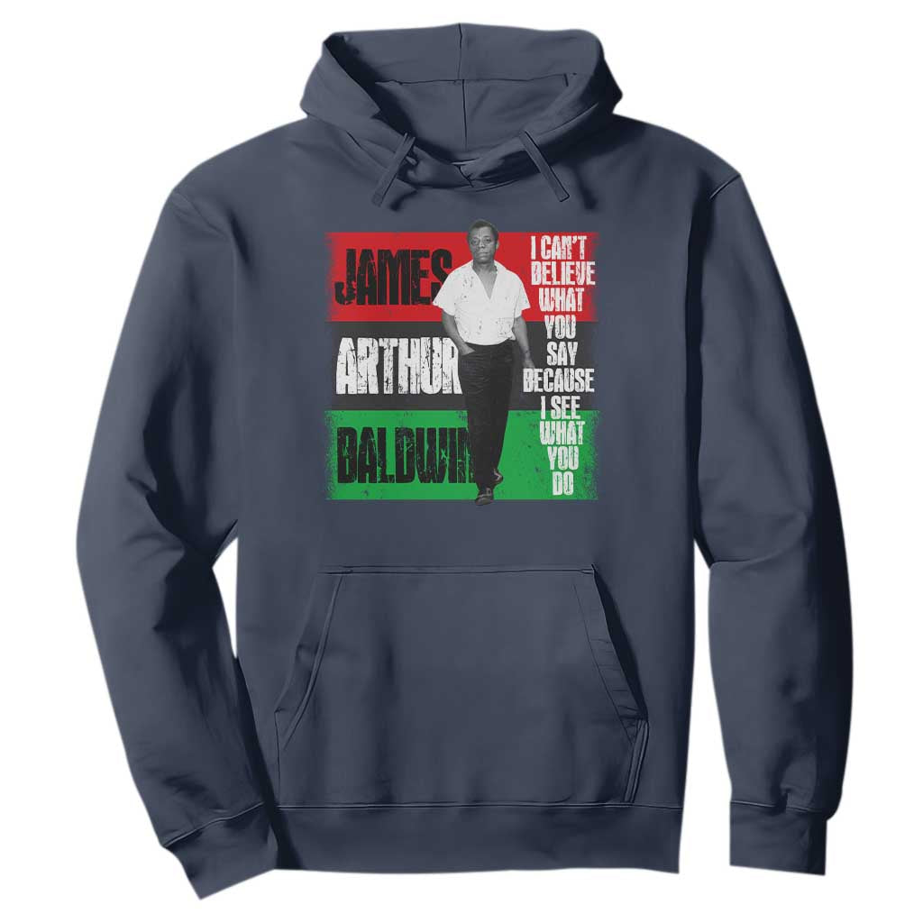 James Arthur Baldwin Quote Hoodie I Can't Believe What You Say Because I See What You Do