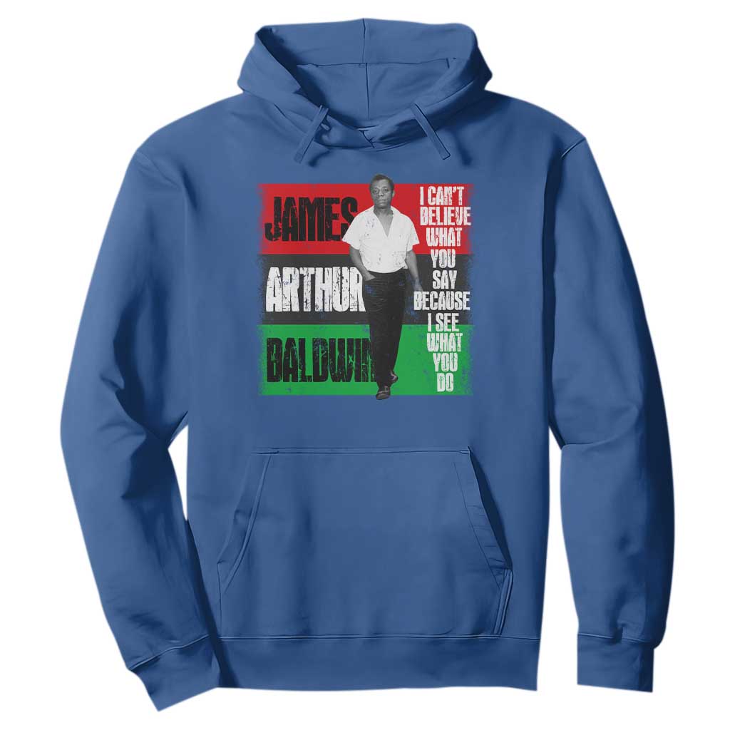 James Arthur Baldwin Quote Hoodie I Can't Believe What You Say Because I See What You Do