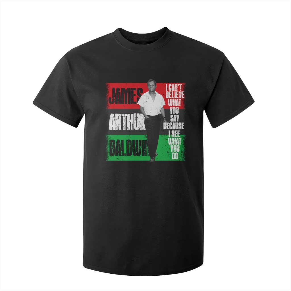 James Arthur Baldwin Quote T Shirt For Kid I Can't Believe What You Say Because I See What You Do