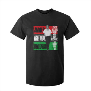 James Arthur Baldwin Quote T Shirt For Kid I Can't Believe What You Say Because I See What You Do