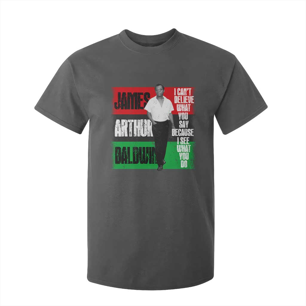 James Arthur Baldwin Quote T Shirt For Kid I Can't Believe What You Say Because I See What You Do