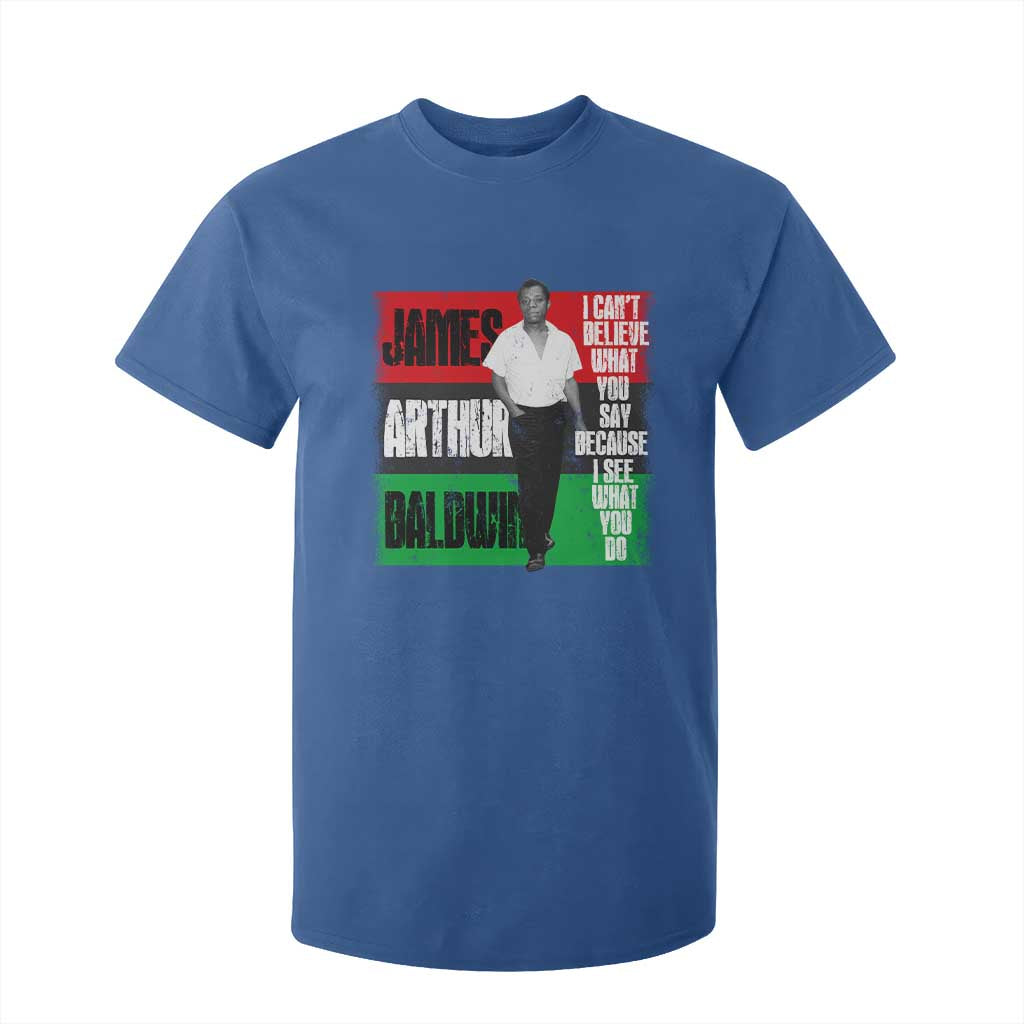 James Arthur Baldwin Quote T Shirt For Kid I Can't Believe What You Say Because I See What You Do