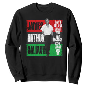 James Arthur Baldwin Quote Sweatshirt I Can't Believe What You Say Because I See What You Do