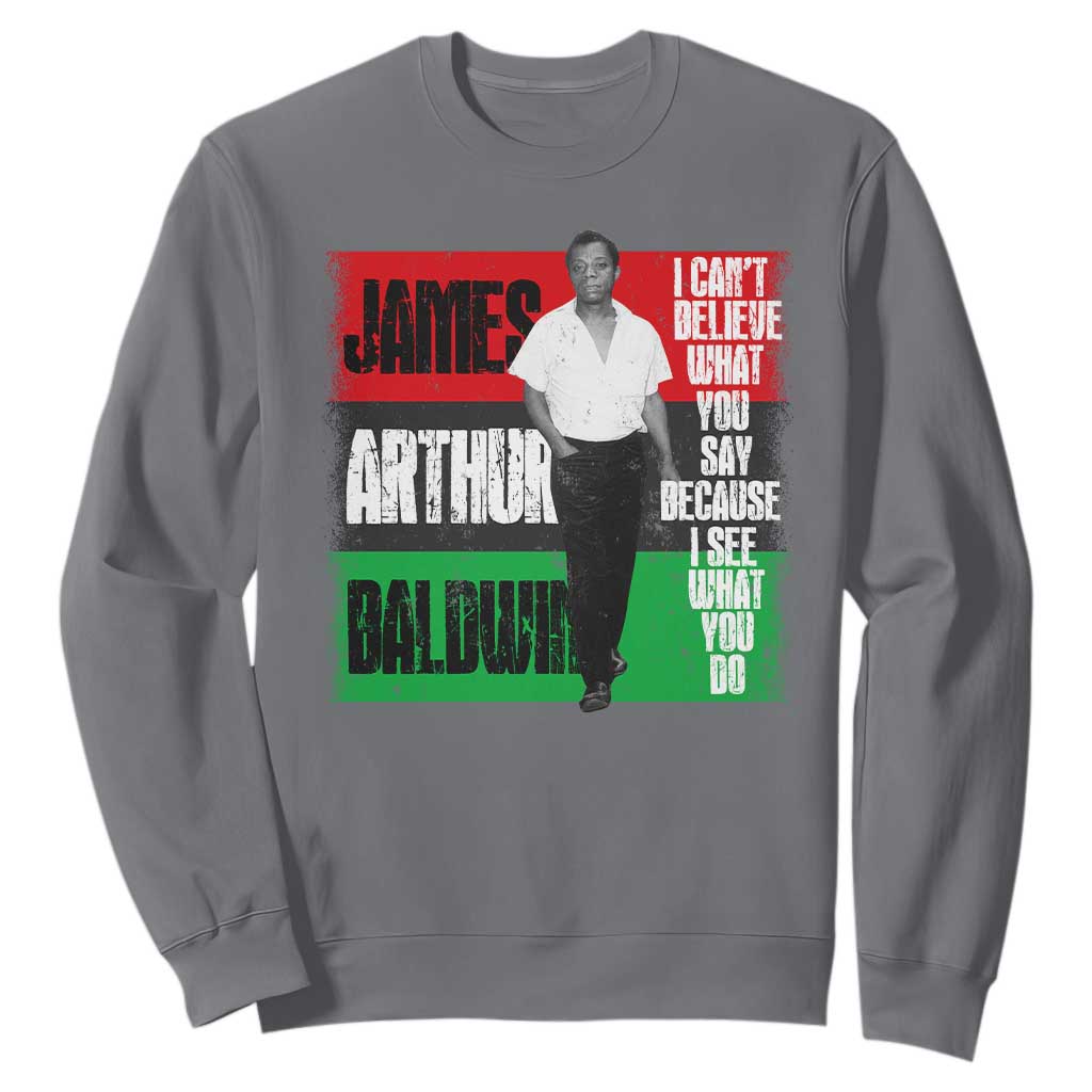 James Arthur Baldwin Quote Sweatshirt I Can't Believe What You Say Because I See What You Do
