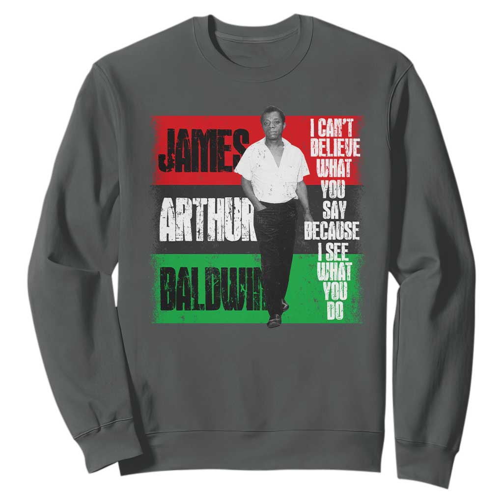 James Arthur Baldwin Quote Sweatshirt I Can't Believe What You Say Because I See What You Do