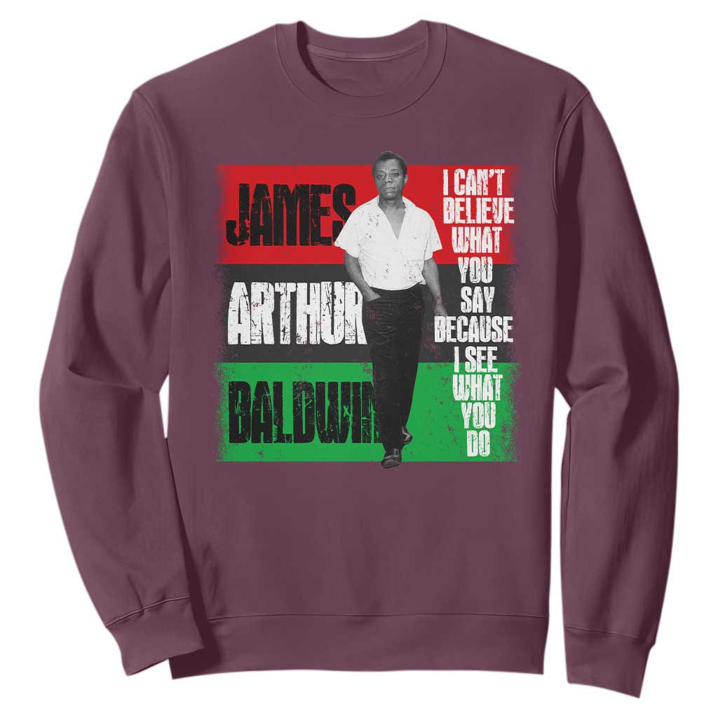 James Arthur Baldwin Quote Sweatshirt I Can't Believe What You Say Because I See What You Do