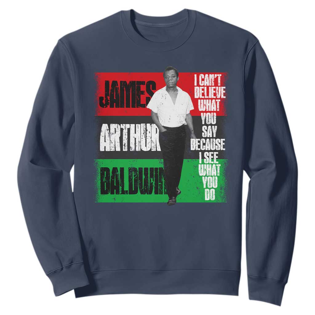 James Arthur Baldwin Quote Sweatshirt I Can't Believe What You Say Because I See What You Do