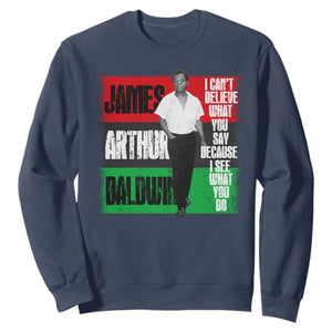 James Arthur Baldwin Quote Sweatshirt I Can't Believe What You Say Because I See What You Do