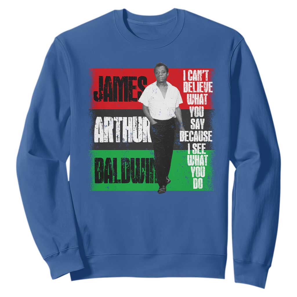 James Arthur Baldwin Quote Sweatshirt I Can't Believe What You Say Because I See What You Do