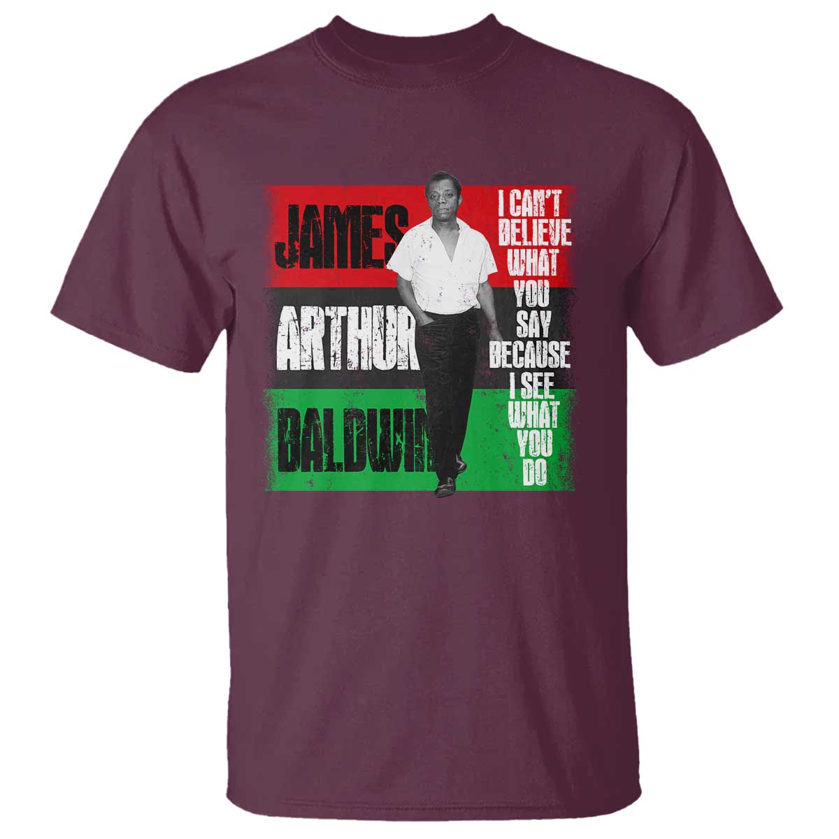 James Arthur Baldwin Quote T Shirt I Can't Believe What You Say Because I See What You Do