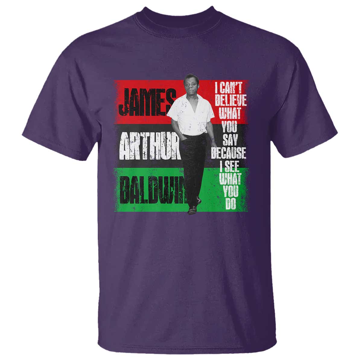 James Arthur Baldwin Quote T Shirt I Can't Believe What You Say Because I See What You Do