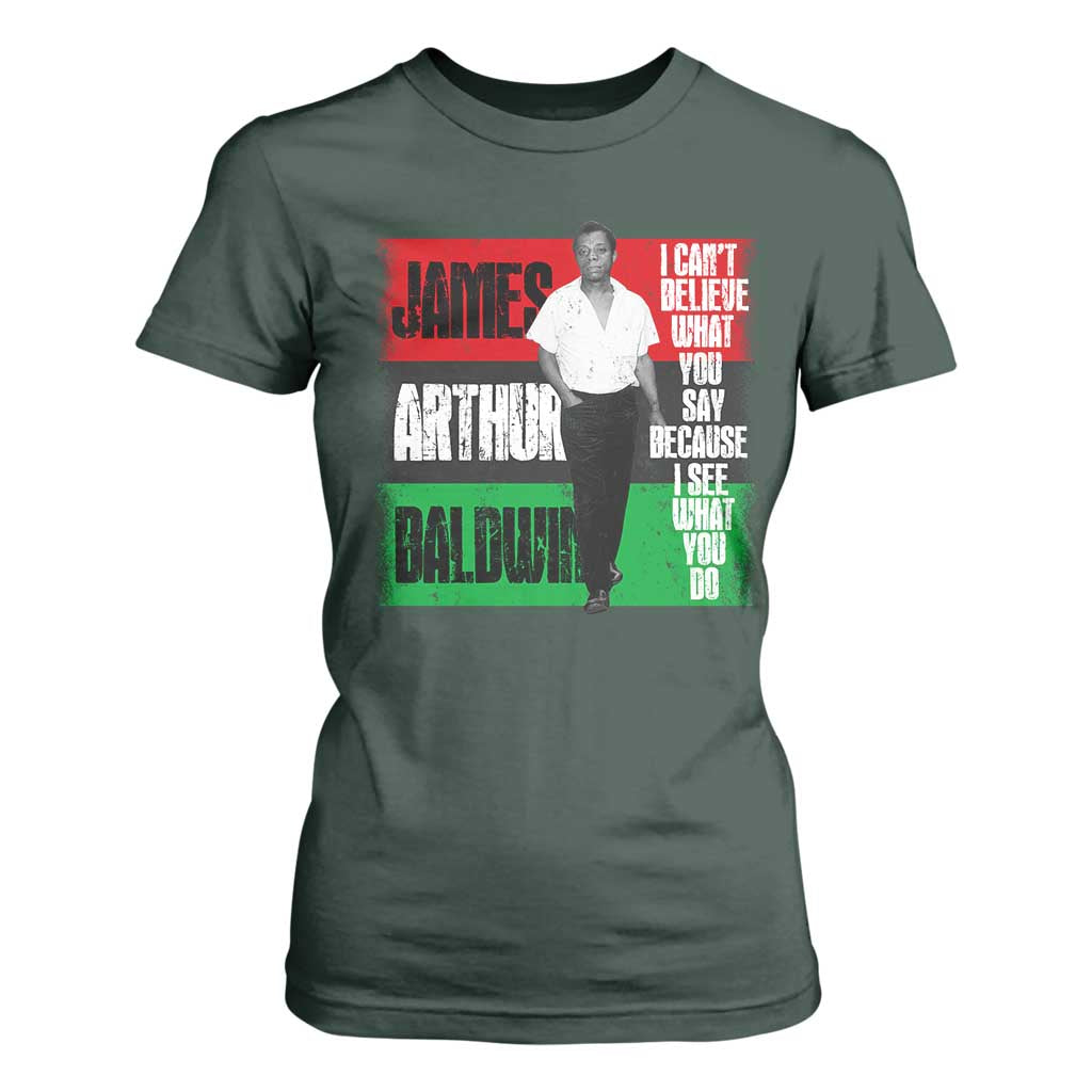 James Arthur Baldwin Quote T Shirt For Women I Can't Believe What You Say Because I See What You Do